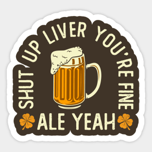 Shut Up Liver You're Fine Sticker